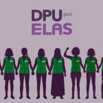 DPU por Elas – Vidas que não se calam | Conheça a atuação do GT Mulheres na promoção de direitos e no enfrentamento à violência de gênero